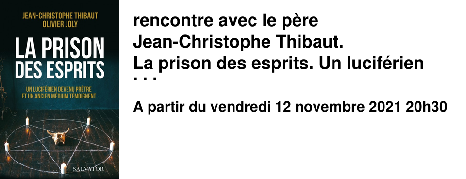 rencontre avec le p�re Jean-Christophe Thibaut. La prison des esprits. Un lucif�rien devenu pr�tre.