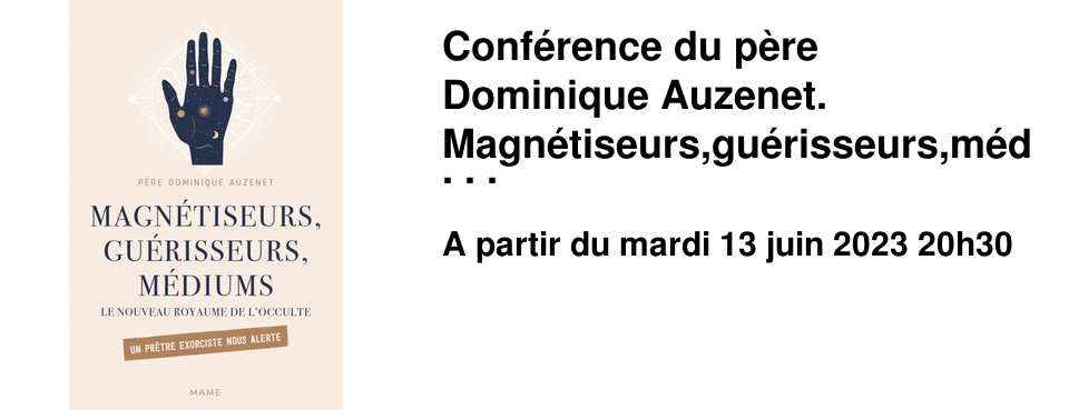 Conf�rence du p�re Dominique Auzenet. Magn�tiseurs,gu�risseurs,m�diums. Le nouveau royaume de l'occulte.