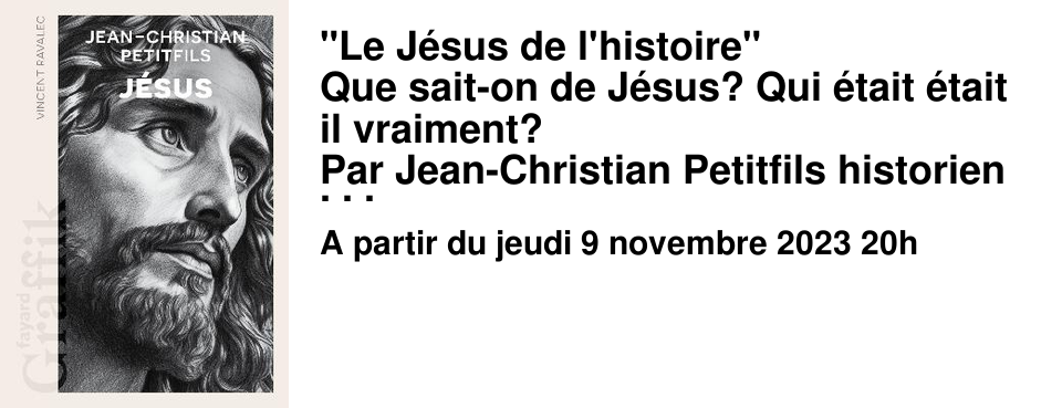 "Le J�sus de l'histoire" Que sait-on de J�sus? Qui �tait �tait il vraiment? Par Jean-Christian Petitfils historien et auteur de plusieurs livres sur J�sus et le linceul de Turin.