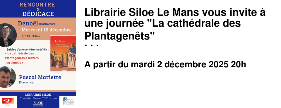 Librairie+Siloe+Le+Mans+vous+invite+�+une+journ�e+"La+cath�drale+des+Plantagen�ts" De+14h00+�+18h30+d�dicace+de+Deno�l+�+la+librairie+Silo� �+19h00+conf�rence+de+Pascal+Mariette+"La+cath�drale+des+Plantagen�ts"+�+la+Maison+Saint+Julien.