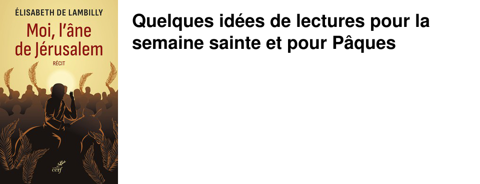 Quelques id�es de lectures pour la semaine sainte et pour P�ques