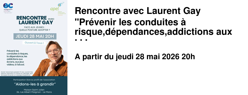 Rencontre avec Laurent Gay "Pr�venir les conduites � risque,d�pendances,addictions aux �crans et jeux vid�os,alcool... Une conf�rence propos�e par l'enseignement catholique et l'APEL.